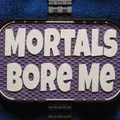 Bảng hiệu “Mortals Bore Me” - Thumbnail 1