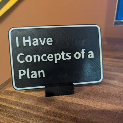 Bảng hiệu trang trí để bàn I Have Concepts of a Plan - File in 3D