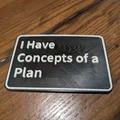 Bảng hiệu trang trí để bàn I Have Concepts of a Plan - File in 3D - Thumbnail 2
