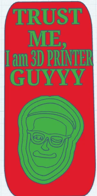 Trust me I am 3D printer GUYYY - Image 1