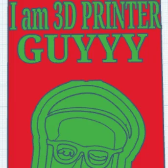 Trust me I am 3D printer GUYYY